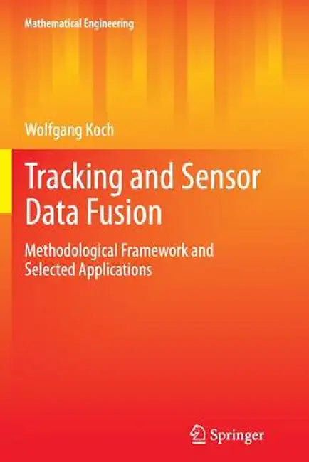 Tracking and Sensor Data Fusion: Methodological Framework and Selected Applications by Wolfgang Koch