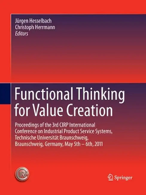 Functional Thinking for Value Creation: Proceedings of the 3rd Cirp International Conference on Industrial Product Service Systems, Technische Univers by Jürgen Hesselbach