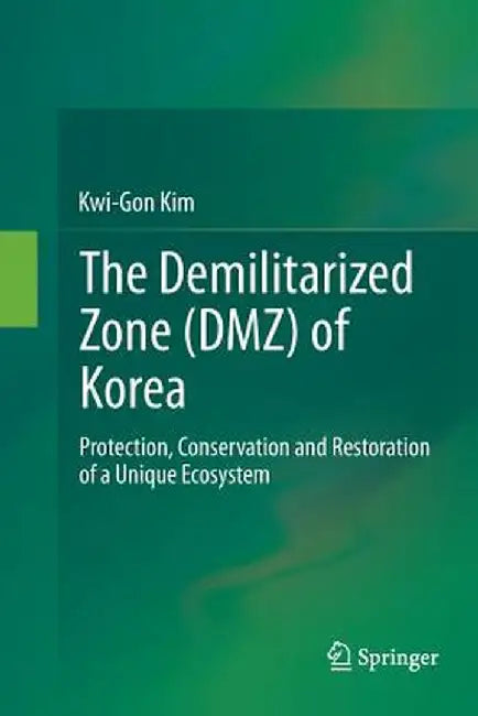 The Demilitarized Zone (Dmz) of Korea: Protection, Conservation and Restoration of a Unique Ecosystem by Kwi-Gon Kim