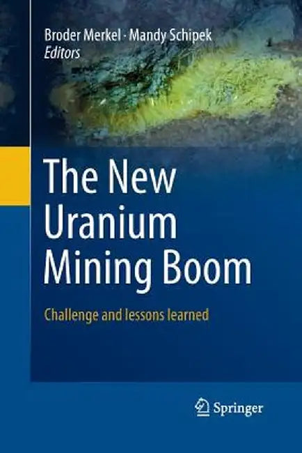 The New Uranium Mining Boom: Challenge and Lessons Learned by Broder Merkel
