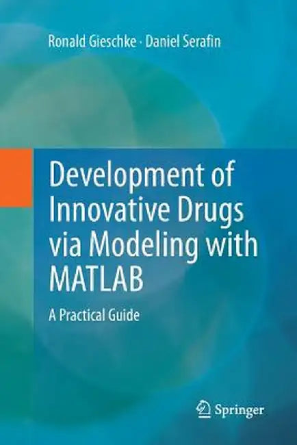 Development of Innovative Drugs Via Modeling with MATLAB: A Practical Guide by Ronald Gieschke