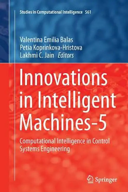 Innovations in Intelligent Machines-5: Computational Intelligence in Control Systems Engineering by Valentina Emilia Balas