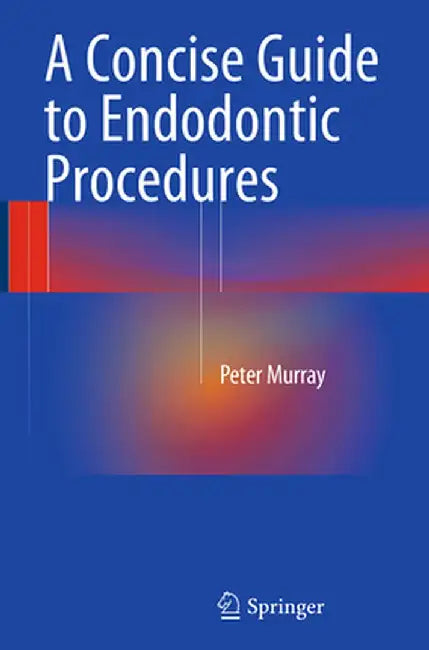 A Concise Guide to Endodontic Procedures by Peter Murray