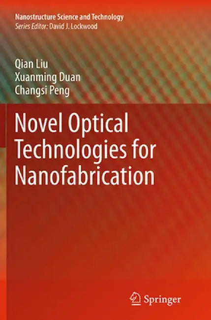 Novel Optical Technologies for Nanofabrication by Qian Liu
