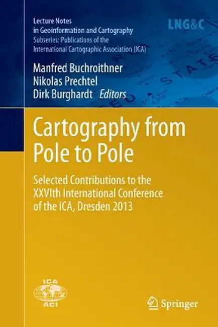 Cartography From Pole To Pole: Selected Contributions To the Xxvith International Conference of the Ica, Dresden 2013 by Nikolas Prechtel, Dirk Burghardt