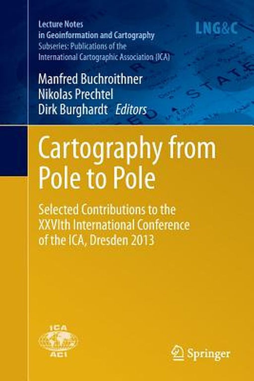 Cartography From Pole To Pole: Selected Contributions To the Xxvith International Conference of the Ica, Dresden 2013 by Nikolas Prechtel, Dirk Burghardt