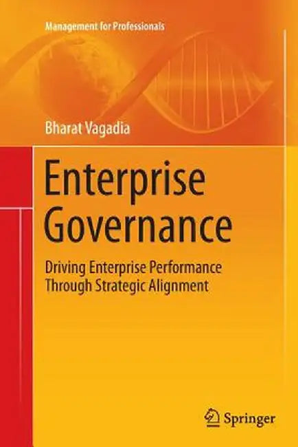 Enterprise Governance: Driving Enterprise Performance Through Strategic Alignment by Bharat Vagadia