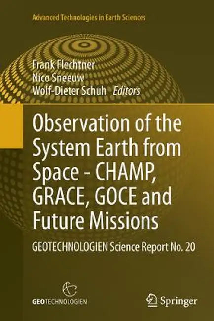 Observation of the System Earth from Space - Champ, Grace, Goce and Future Missions: Geotechnologien Science Report No. 20 by Frank Flechtner