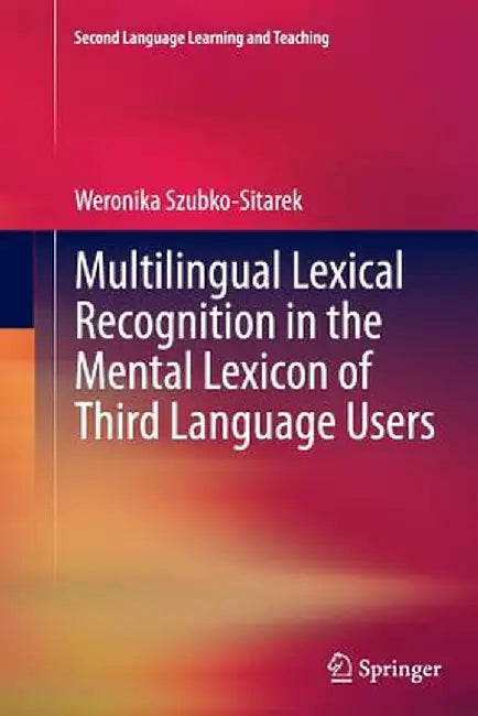 Multilingual Lexical Recognition in the Mental Lexicon of Third Language Users by Weronika Szubko-Sitarek