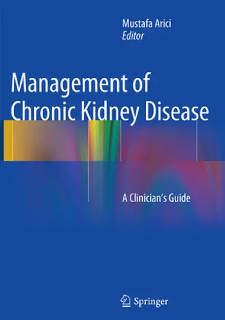 Management of Chronic Kidney Disease: A Clinician's Guide by Mustafa Arici