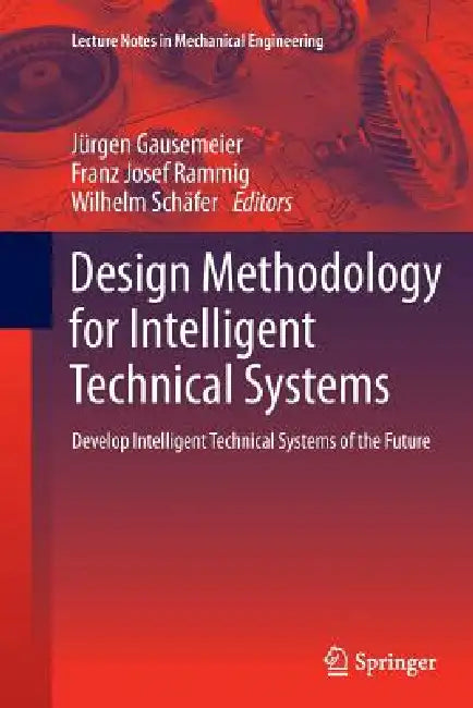 Design Methodology for Intelligent Technical Systems: Develop Intelligent Technical Systems of the Future by Jürgen Gausemeier