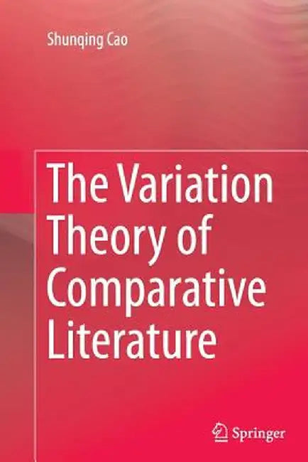 The Variation Theory of Comparative Literature by Shunqing Cao