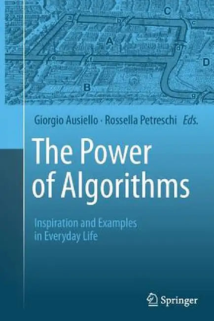 The Power of Algorithms: Inspiration and Examples in Everyday Life by Giorgio Ausiello