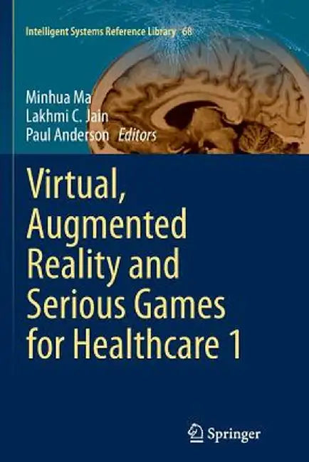 Virtual, Augmented Reality and Serious Games for Healthcare 1 by Minhua Ma