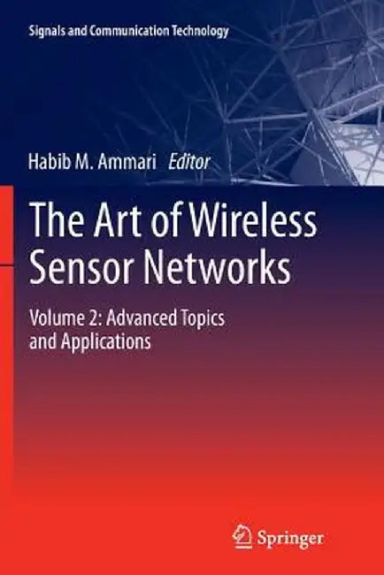 The Art of Wireless Sensor Networks: Volume 2: Advanced Topics and Applications by Habib M. Ammari