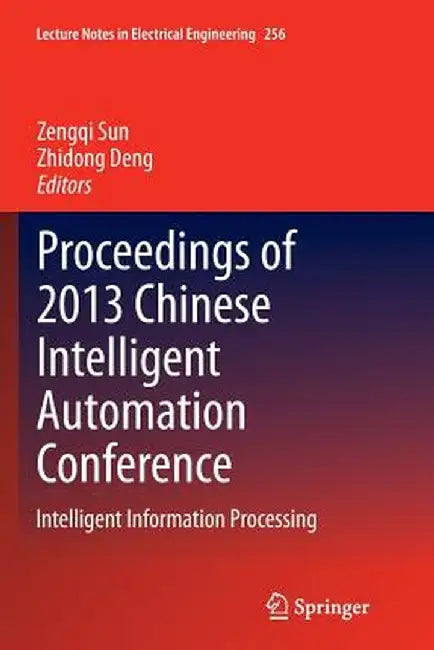 Proceedings of 2013 Chinese Intelligent Automation Conference: Intelligent Information Processing by Zengqi Sun