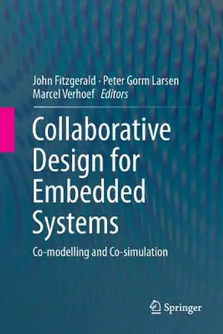 Collaborative Design for Embedded Systems: Co-Modelling and Co-Simulation by John Fitzgerald