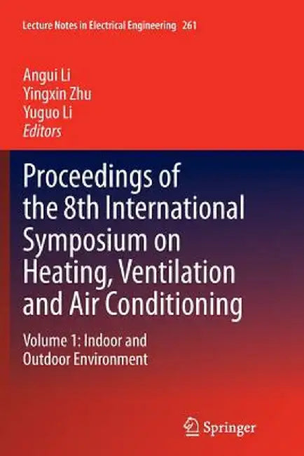 Proceedings of the 8th International Symposium on Heating, Ventilation and Air Conditioning: Volume 1: Indoor and Outdoor Environment by Angui Li