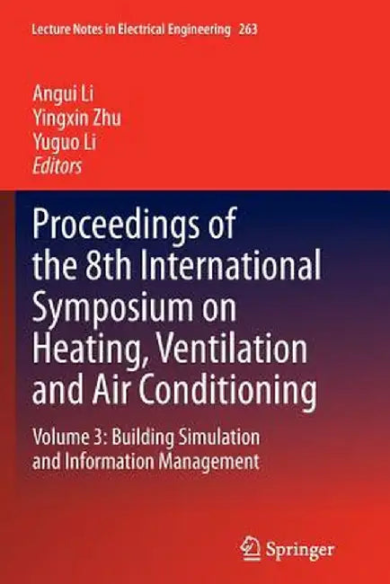 Proceedings of the 8th International Symposium on Heating, Ventilation and Air Conditioning: Volume 3: Building Simulation and Information Management by Angui Li