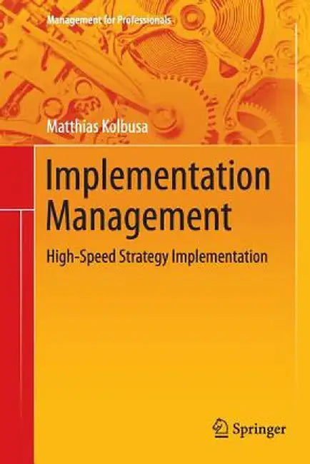 Implementation Management: High-Speed Strategy Implementation by Matthias Kolbusa