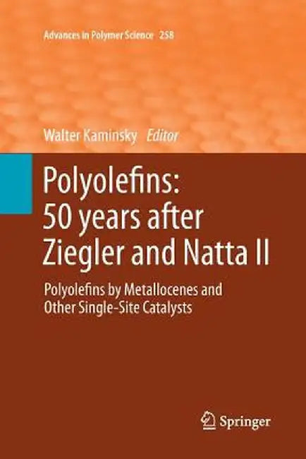 Polyolefins: 50 Years After Ziegler and Natta II: Polyolefins by Metallocenes and Other Single-Site Catalysts by Walter Kaminsky