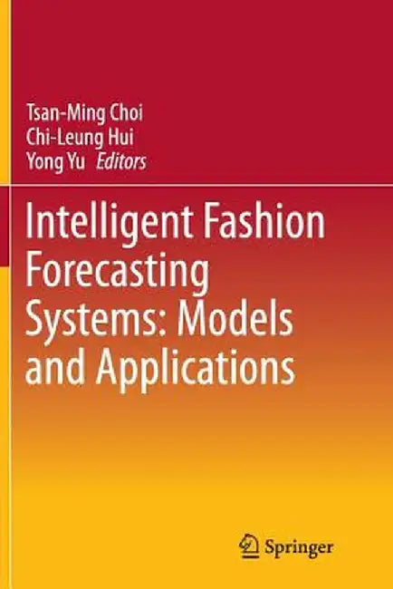 Intelligent Fashion Forecasting Systems: Models and Applications by Tsan-Ming Choi