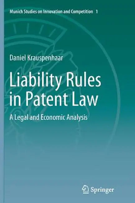 Liability Rules in Patent Law: A Legal and Economic Analysis by Daniel Krauspenhaar