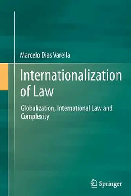 Internationalization of Law: Globalization, International Law and Complexity by Marcelo Dias Varella