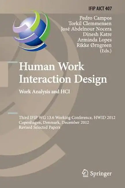 Human Work Interaction Design. Work Analysis and Hci: Third Ifip 13.6 Working Conference, Hwid 2012, Copenhagen, Denmark, December 5-6, 2012, Revised by Pedro Campos