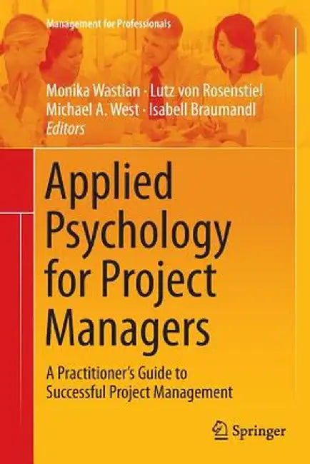 Applied Psychology for Project Managers: A Practitioner's Guide to Successful Project Management by Monika Wastian