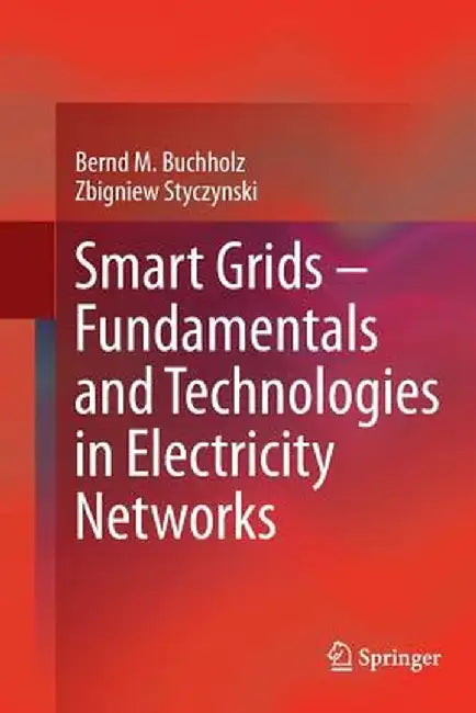 Smart Grids - Fundamentals and Technologies in Electricity Networks by Bernd M. Buchholz