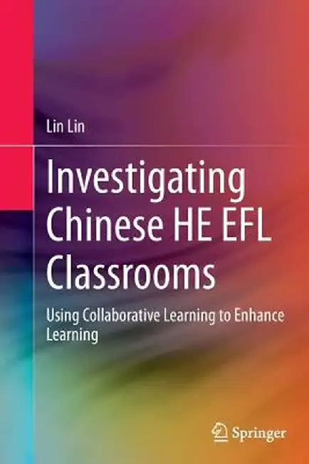 Investigating Chinese He EFL Classrooms: Using Collaborative Learning to Enhance Learning by Lin Lin