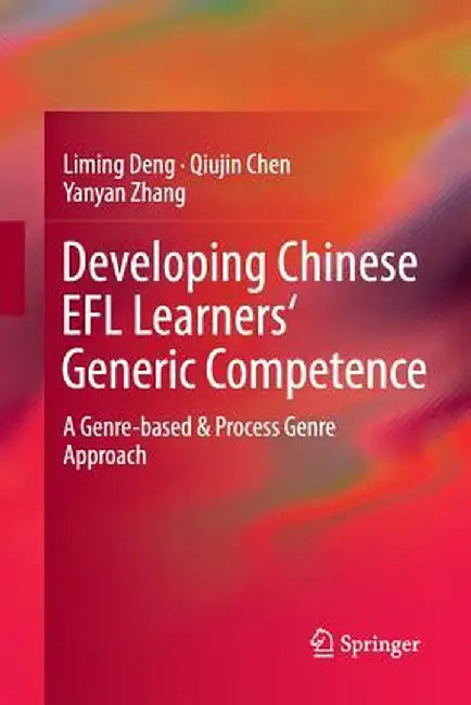 Developing Chinese EFL Learners' Generic Competence: A Genre-Based & Process Genre Approach by Liming Deng