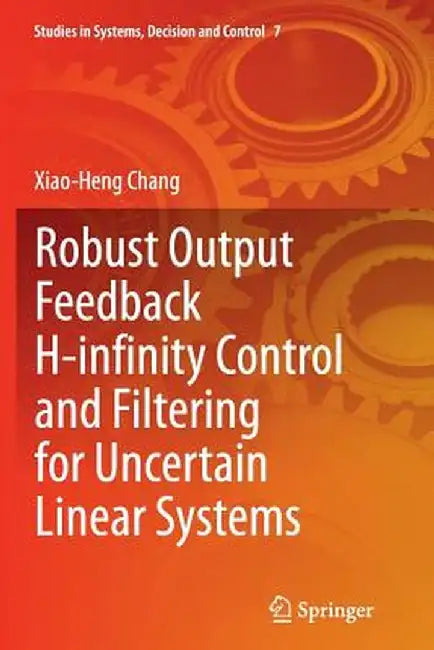 Robust Output Feedback H-Infinity Control and Filtering for Uncertain Linear Systems by Xiao-Heng Chang