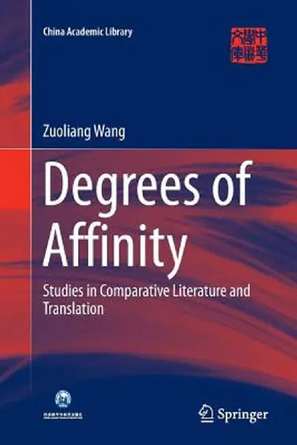 Degrees of Affinity: Studies in Comparative Literature and Translation by Zuoliang Wang