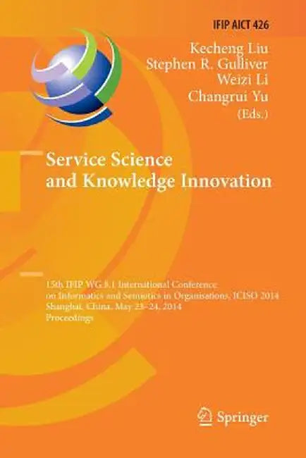 Service Science and Knowledge Innovation: 15th Ifip Wg 8.1 International Conference on Informatics and Semiotics in Organisations, Iciso 2014, Shangha by Kecheng Liu
