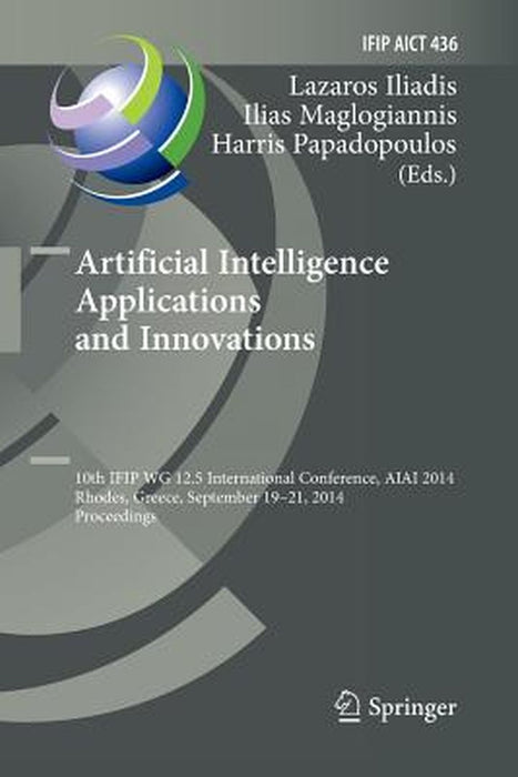 Artificial Intelligence Applications and Innovations: 10th Ifip Wg 12.5 International Conference, Aiai 2014, Rhodes, Greece, September 19-21, 2014, Pr by Lazaros Iliadis