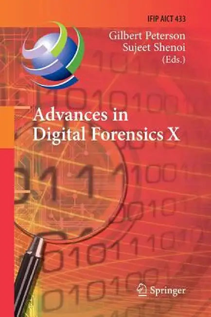 Advances in Digital Forensics X: 10th Ifip Wg 11.9 International Conference, Vienna, Austria, January 8-10, 2014, Revised Selected Papers by Gilbert Peterson