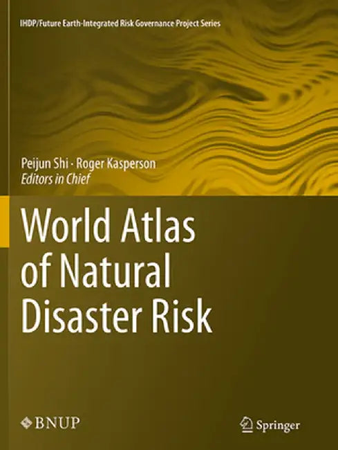 World Atlas of Natural Disaster Risk by Peijun Shi