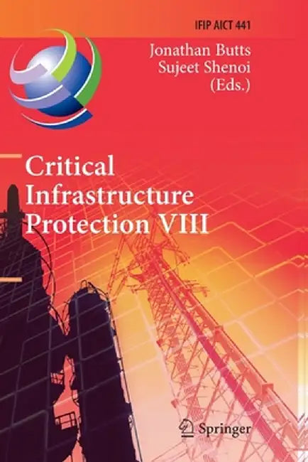 Critical Infrastructure Protection VIII: 8th Ifip Wg 11.10 International Conference, Iccip 2014, Arlington, Va, Usa, March 17-19, 2014, Revised Select by Jonathan Butts
