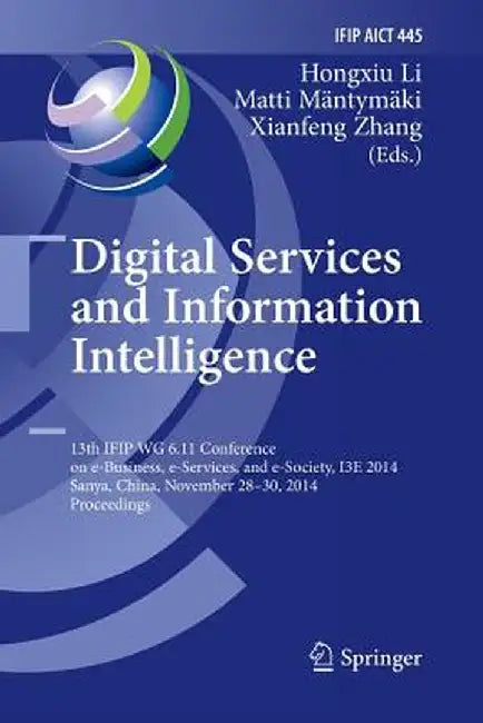 Digital Services and Information Intelligence: 13th Ifip Wg 6.11 Conference on E-Business, E-Services, and E-Society, I3e 2014, Sanya, China, November by Hongxiu Li