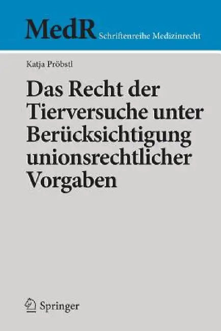 Das Recht Der Tierversuche Unter Berücksichtigung Unionsrechtlicher Vorgaben by Katja Pröbstl