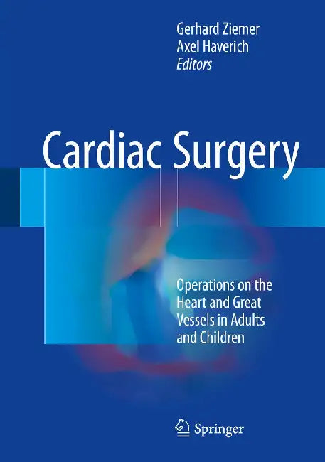 Cardiac Surgery: Operations on the Heart and Great Vessels in Adults and Children by Gerhard Ziemer