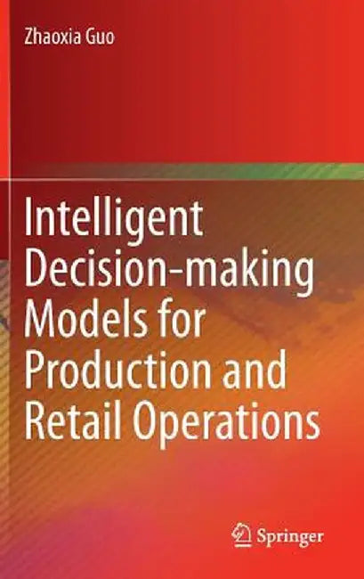 Intelligent Decision-Making Models for Production and Retail Operations by Zhaoxia Guo
