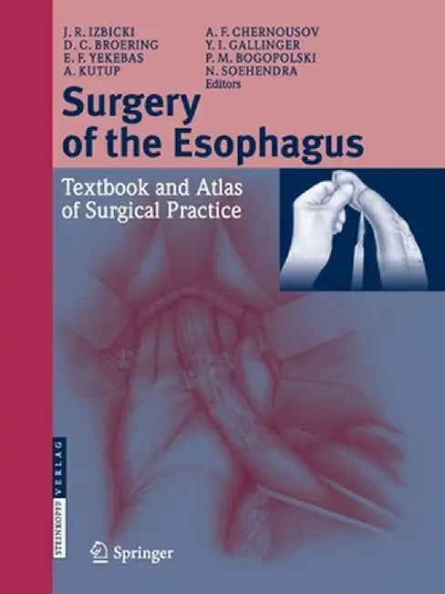 Surgery of the Esophagus: Textbook and Atlas of Surgical Practice by Jakob R. Izbicki