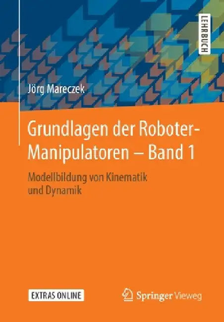Grundlagen Der Roboter-Manipulatoren - Band 1: Modellbildung Von Kinematik Und Dynamik by Jörg Mareczek