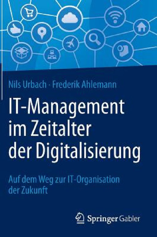 It-Management Im Zeitalter Der Digitalisierung: Auf Dem Weg Zur It-Organisation Der Zukunft by Nils Urbach, Frederik Ahlemann