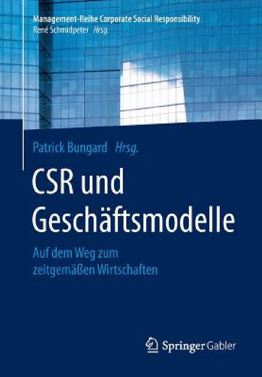 Csr Und Geschäftsmodelle: Auf Dem Weg Zum Zeitgemäßen Wirtschaften by Patrick Bungard
