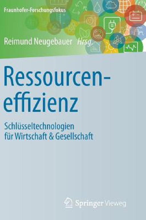 Ressourceneffizienz: Schlüsseltechnologien Für Wirtschaft & Gesellschaft by Reimund Neugebauer