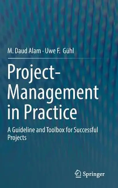 Project-Management in Practice: A Guideline and Toolbox for Successful Projects by Daud Alam, Uwe F. Guhl